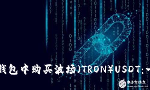 如何在TP钱包中购买波场（TRON）USDT：一步步指南