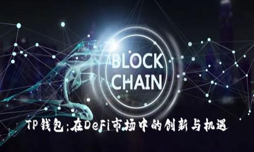 TP钱包：在DeFi市场中的创新与机遇
