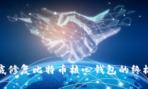 : 彻底修复比特币核心钱包的终极指南