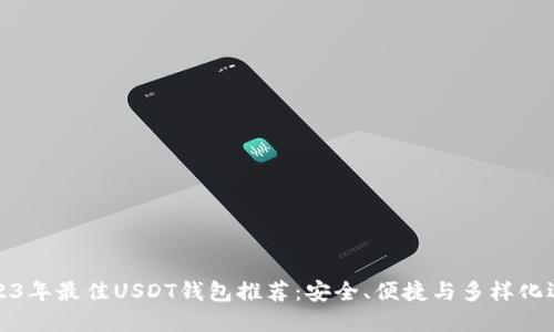 2023年最佳USDT钱包推荐：安全、便捷与多样化选择