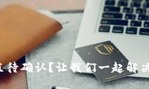 TP钱包一直待确认？让我们一起解决这个问题！