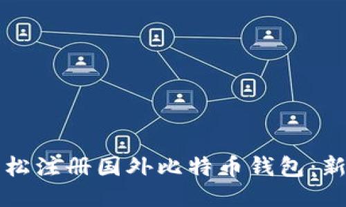 如何轻松注册国外比特币钱包：新手指南