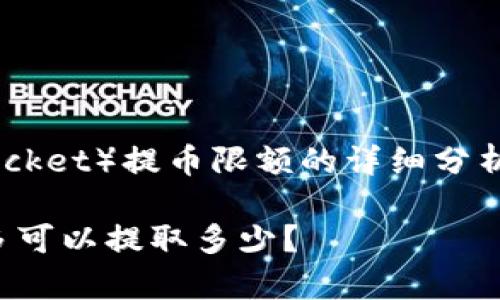 提供关于TP钱包（TokenPocket）提币限额的详细分析，以下是和相关的关键词：

TP钱包提币限额解析：最多可以提取多少？