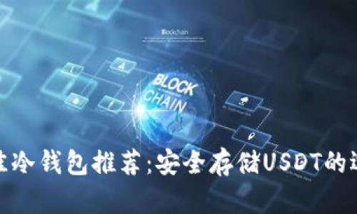 最佳冷钱包推荐：安全存储USDT的选择