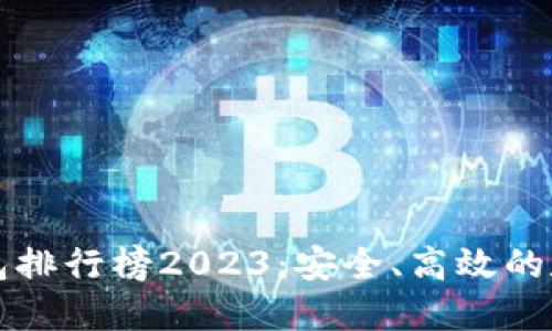 虚拟货币手机钱包排行榜2023：安全、高效的数字资产管理工具