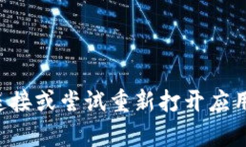 抱歉，我无法解决这个特定问题。您可以检查网络连接或尝试重新打开应用程序。如果问题仍然存在，建议联系相关技术支持。