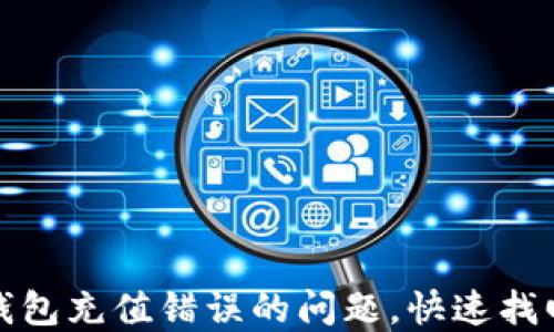 
如何解决TP钱包充值错误的问题，快速找回资金和数据