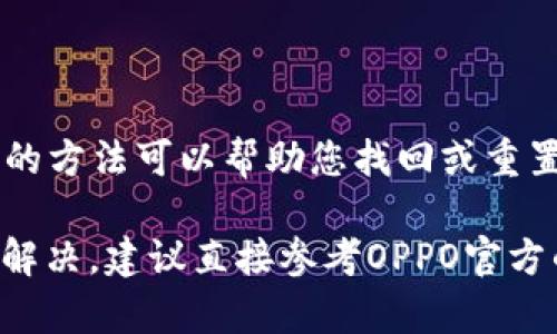 对于具体的手机品牌或设备，如 OPPO 手机的钱包密码设置，这种信息可能与个人的隐私和安全有关，因此我建议您采取以下步骤来找回或重设您的 OPPO 手机钱包密码：

### 方法一：使用忘记密码选项

1. 打开 OPPO 钱包应用
首先，在您的 OPPO 手机上找到并打开钱包应用。这通常可以在主屏幕或应用程序列表中找到。

2. 点击忘记密码
在登录界面，您会看到“忘记密码？”的选项。点击这个链接，系统会引导您进行下一步。

3. 验证身份
根据系统的提示，输入您注册钱包时使用的手机号码或邮箱地址。您可能会收到一条短信或电子邮件，里面包含重置密码的链接或验证码。

4. 设置新密码
按照指示设置新密码。确保您选择一个强密码，包含字母、数字和符号。这将增强您的账户安全性。

### 方法二：访问设置进行重置

1. 进入手机设置
打开 OPPO 手机的设置应用。在设置菜单中，你通常可以找到多个选项。

2. 找到安全选项
在设置中，找到与安全相关的设置选项。它可能以“安全性”或“隐私”命名。

3. 选择钱包密码设置
在安全设置下，查找钱包密码的相关选项。点击该选项进入。

4. 进行重置
如果可行，可以直接在此处重置钱包密码，或按照系统提示完成身份验证后设置新密码。

### 方法三：联系客户支持

1. 寻找客服渠道
如果上述方法不适用，您可以联系 OPPO 手机的客户支持。通常，他们会提供多种联系渠道，如电话、电子邮件或在线聊天。

2. 说明问题
在联系客户支持时，详细说明您的情况。他们会根据您的情况提供进一步的协助。

3. 提供必要的信息
您可能需要提供手机型号、账户信息及其他相关细节，以便客服更快地协助您解决问题。

### 结论
确保您及时更新手机钱包的安全设置，以维护账户的安全。如果您忘记了钱包密码，以上的方法可以帮助您找回或重置密码。随时保持警惕，避免使用简单的密码，定期检查您的账户活动，确保您的财务安全。

请注意，以上步骤因不同的 OPPO 系统版本或钱包版本而有所不同。如果问题仍然无法解决，建议直接参考OPPO官方的用户手册或支持页面。