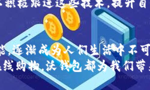 VOL沃钱包用的是哪里的钱/VOL
沃钱包,数字支付,移动支付,钱包安全/guanjianci

一、沃钱包的概念与功能
沃钱包是由中国沃尔玛集团开发的一款移动支付应用。它不仅可以用于支付，还可以用作储物和转账等多种功能。沃钱包连接到用户的银行卡，用户可以随时随地进行各种支付。
作为一款数字支付工具，沃钱包吸引了大量用户。它的便捷性和高效性在日常生活中为用户带来了不小的方便。

二、沃钱包的钱来自哪里？
提到沃钱包的资金来源，很多用户可能会心存疑虑。沃钱包主要链接于用户的银行账户。用户在注册沃钱包后，可以将自己的银行卡与沃钱包进行绑定。
通过这种方式，用户在使用沃钱包进行支付时，其实是使用与之绑定的银行卡上的资金。这意味着，当您用沃钱包付款时，实际上是直接通过您的银行账户进行交易。

三、沃钱包的安全性
安全性一直是用户使用数字支付工具时最关心的话题。沃钱包在这方面采取了多种安全措施，以确保用户的信息和资金安全。
首先，沃钱包采用了多重加密技术。在传输和存储用户数据时，所有信息都会被加密，以防止信息泄露。
其次，沃钱包还提供了用户身份验证。用户在进行支付时，需要输入密码或者通过指纹识别等方式确认身份。这种多重身份确认机制大大增强了账户的安全性。

四、沃钱包的使用场景
沃钱包的使用场景非常广泛。无论是在线购物，还是线下消费，用户都可以通过沃钱包轻松完成支付。
在线购物时，用户只需选择沃钱包作为支付方式，输入相关信息即可完成交易。在许多电商平台上，沃钱包都是被广泛支持的支付选项。
在实际生活中，许多商家也开始接受沃钱包的支付。用户走进便利店或者超市时，只需打开手机上的沃钱包，扫描商家的二维码，便可轻松付款。这样的支付方式快捷又高效，避免了携带现金的麻烦。

五、用户反馈与体验
沃钱包自推出以来，收获了大量用户的积极反馈。有许多用户表示，沃钱包的界面，使用起来非常方便。
还有用户提到，沃钱包的交易速度非常快，通常在几秒钟内就能完成支付。在电商购物高峰期间，快速的交易体验是非常重要的。
当然，也有部分用户提出了一些改进建议。比如，一些用户希望能够增加更多的支付功能，或者扩大商家的覆盖范围。沃钱包团队在听取用户意见后，积极进行更新与改进，以满足用户的需求。

六、沃钱包的未来发展
随着数字支付的普及，沃钱包的未来充满了机遇。越来越多的人开始接受并使用数字支付工具，因此沃钱包还有很大的发展空间。
沃钱包可以考虑与更多的商家合作，扩大支付的覆盖面。同时，增加更多的增值服务，例如积分系统、会员服务等，也可以使用户体验更为丰富。
在未来，越来越多的新兴技术，如区块链、人工智能等，可能会被应用到移动支付中。沃钱包也可以积极跟进这些技术，提升自身的竞争力。

总结
总的来说，沃钱包是一个便捷、安全的移动支付工具。它为用户提供了多种支付方式和丰富的功能，逐渐成为人们生活中不可或缺的一部分。通过与银行账户的实时连接，用户可以轻松进行交易，而安全性也是其一大亮点。
希望通过上述的详细介绍，能够帮助您更好地理解沃钱包及其运作方式。无论是日常生活还是在线购物，沃钱包都为我们带来了极大的便利，将继续在移动支付市场中发挥重要角色。