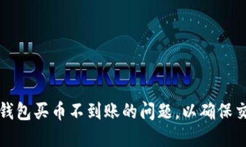 如何解决TP钱包买币不到账的问题，以确保交易顺利进行