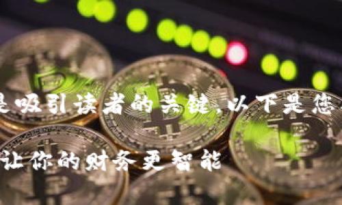 发展一个清晰且引人关注的与内容是吸引读者的关键。以下是您要求的、关键词以及详细介绍的草稿。

如何高效管理TP钱包中的数字资产，让你的财务更智能