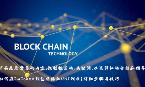 下面是您需要的内容，包括推荐的、关键词，以及详细的介绍和指导。

如何在ImToken钱包中添加UNI代币？详细步骤与技巧