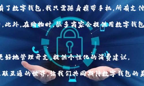   数字钱包的真实面貌：安全、便捷与未来趋势 / 

 guanjianci 数字钱包, 加密货币, 在线支付, 电子商务 /guanjianci 

数字钱包的定义与种类

数字钱包近年来逐渐走入大众视野。它们不仅转换了我们传统的支付方式，也为我们的日常生活带来了便利。简单来说，数字钱包是一种电子应用程序，可以存储我们的支付信息，帮助我们进行在线交易。

数字钱包可以分为多种类型。首先，有基于银行的数字钱包。它们通常与传统银行账户相连接，可以直接进行转账与支付。其次，有专注于加密货币的钱包。这些钱包可以安全地存储比特币、以太坊等虚拟货币。第三，移动支付应用程序也是一种受欢迎的数字钱包，像微信支付和支付宝，方便用户在商家处进行近场支付。

数字钱包的安全性

安全性是人们在使用数字钱包时最关心的问题。我们可以看到，随着技术的发展，许多方便的支付方式也伴随着风险。因此，了解数字钱包的安全措施至关重要。

大多数数字钱包采用加密技术来保护用户的信息。这种加密可以有效防止信息被黑客获取。此外，**双重验证**也是一种常见的安全措施。用户在每次进行支付时，需要通过短信或其他途径进行身份验证，提高账户安全性。

然而，即使如此，用户也需要保持警惕。不要轻易分享自己的支付密码或下载不明来源的应用程序。定期检查账户记录，确保没有可疑交易发生，都是提升安全性的有效方式。

数字钱包的便利性

绝大多数人选择数字钱包的主要原因是它的便利性。想象一下，在繁忙的都市生活中，谁会想要携带大量现金？

数字钱包让我们可以很轻松地在智能手机上完成支付。只需轻点几下，就能轻松购买商品、支付账单、甚至进行国际转账。这种便利使得我们的生活方式更加灵活，尤其是在快节奏的现代生活中。

此外，数字钱包还具有管理支出的功能。许多数字钱包提供消费记录和分析，帮助用户了解自己的开支情况。这种数据分析能够引导用户进行合理的财务规划，从而提高个人理财能力。

数字钱包与电子商务的结合

电子商务的兴起，推动了数字钱包的快速普及。如今，很多在线购物平台都支持多种数字钱包作为支付方式。例如，像亚马逊、淘宝这样的购物平台，用户可以便捷地使用数字钱包进行支付。

这种结合不仅提升了购物的效率，也使得跨境购物变得更加容易。消费者只需在自己的数字钱包中添加信用卡信息或绑定银行账户，就能轻松购物，无需担心货币转换或支付安全问题。

数字钱包的未来发展趋势

展望未来，数字钱包将继续蓬勃发展。随着技术的不断进步，数字钱包将添加更多功能，提升用户体验。

例如，**区块链技术**的引入可以大幅度提高数字钱包的安全性。它能有效防止交易数据被篡改，保护用户资产的安全。此外，人工智能技术的应用，将使支付过程更智能化。例如，基于消费习惯的智能推荐，将帮助用户找到适合自己的产品和服务，提高购物体验。

总结与展望

总体来看，数字钱包是真实存在的，并且其在现代生活中扮演着越来越重要的角色。它的安全性与便利性，使得许多人愿意尝试并积极使用数字钱包。

当然，用户在享受数字钱包带来的便利的同时，也应该时刻保持警惕，保护自己的个人信息安全。数字钱包的未来，将是数字经济快速发展的重要一环。让我们一同期待更美好的数字支付时代的到来！ 

使用数字钱包的个人体验

我个人在使用数字钱包的过程中，发现它极大地方便了我的日常生活。以前，出门总是要带一大叠现金或银行卡，常常总是忘带。而自从有了数字钱包，我只需随身携带手机，所有支付方式就都在掌握之中。

尤其是在外出就餐或者购物时，使用数字钱包的便捷感更是深深打动我。只需扫描二维码，便能够快速完成支付，节省了很多时间和精力。此外，在购物时，很多商家会提供用数字钱包支付的特别优惠，这让我在享受购物的同时，还可以享受到更多的折扣。

对未来的期待

未来，我期待数字钱包能够不断進化，成为我生活中不可或缺的助手。我希望看到更多的功能集成，例如个人理财顾问功能，能够帮助我更好地管理开支，提供个性化的消费建议。

我也期待数字钱包能够在国际支付中发挥更大作用，无论何时何地，都能方便地进行跨境支付，促进全球贸易的便利。这将是一个更加互联互通的世界，让我们共同期待数字钱包的美好未来。