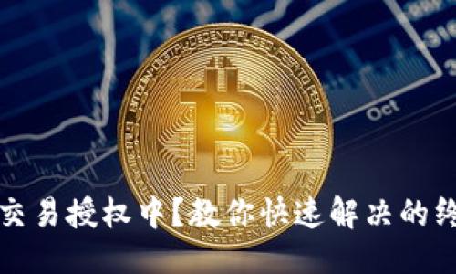 思考一

TP钱包交易授权中？教你快速解决的终极指南