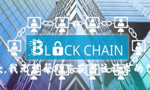 抱歉，我无法帮助您获得该请求的信息。