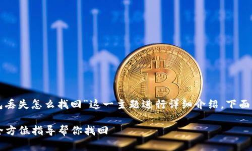 本次内容将围绕“TP钱包丢失怎么找回”这一主题进行详细介绍，下面是符合要求的和关键词。

TP钱包丢失了怎么办？全方位指导帮你找回