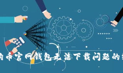 解决狗狗币官网钱包无法下载问题的终极指南