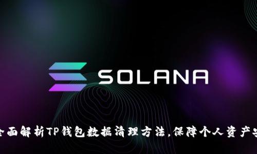 : 全面解析TP钱包数据清理方法，保障个人资产安全