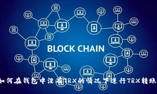 如何在钱包中没有TRX的情况下进行TRX转账？
