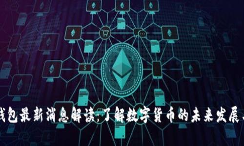  t p钱包最新消息解读：了解数字货币的未来发展与潜力