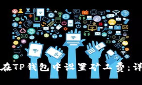 : 如何在TP钱包中设置矿工费：详尽指南