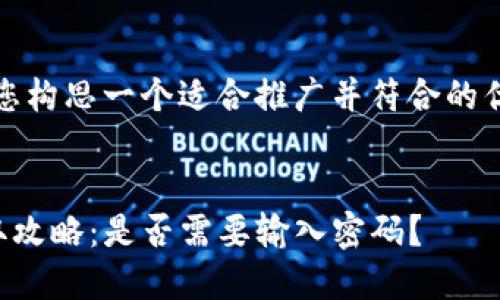 在这里，我将为您构思一个适合推广并符合的优秀及相关信息。


TP钱包空投领取攻略：是否需要输入密码？