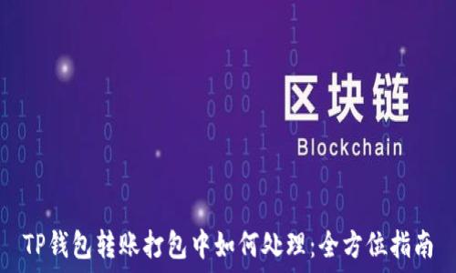   
TP钱包转账打包中如何处理：全方位指南