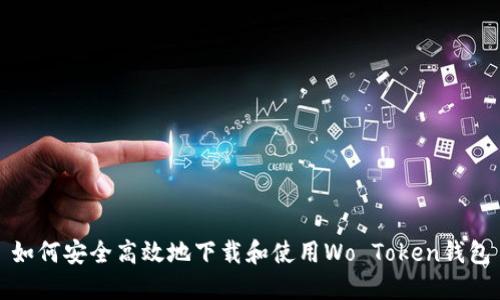 如何安全高效地下载和使用Wo Token钱包
