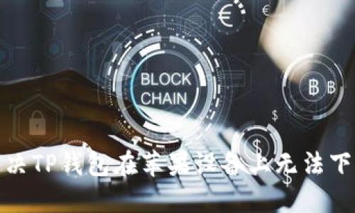 : 如何解决TP钱包在苹果设备上无法下载的问题