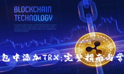 如何在TP钱包中添加TRX：完整指南与常见疑问解答