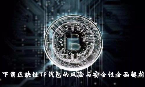 下载区块链TP钱包的风险与安全性全面解析