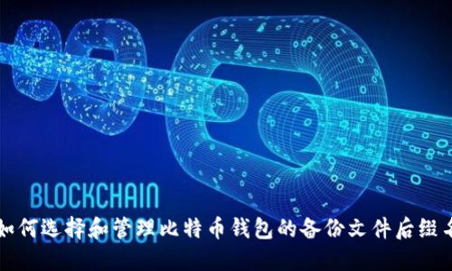 如何选择和管理比特币钱包的备份文件后缀名