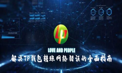 解决TP钱包转账网络错误的全面指南