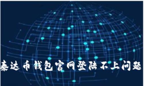 如何解决泰达币钱包官网登陆不上问题：全面指南